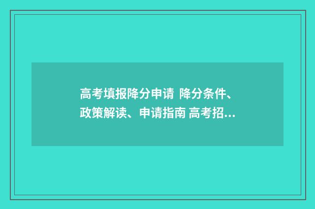 高考填报降分申请  降分条件、政策解读、申请指南 高考招生降分录取