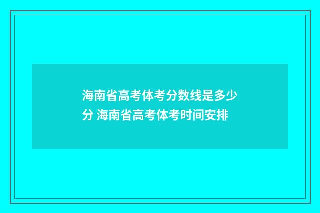 海南省高考体考分数线是多少分 海南省高考体考时间安排