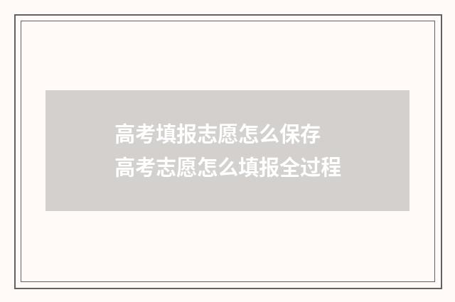 高考填报志愿怎么保存 高考志愿怎么填报全过程