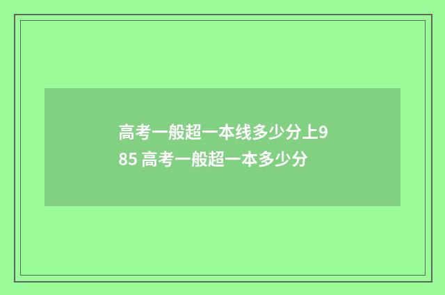 高考一般超一本线多少分上985 高考一般超一本多少分