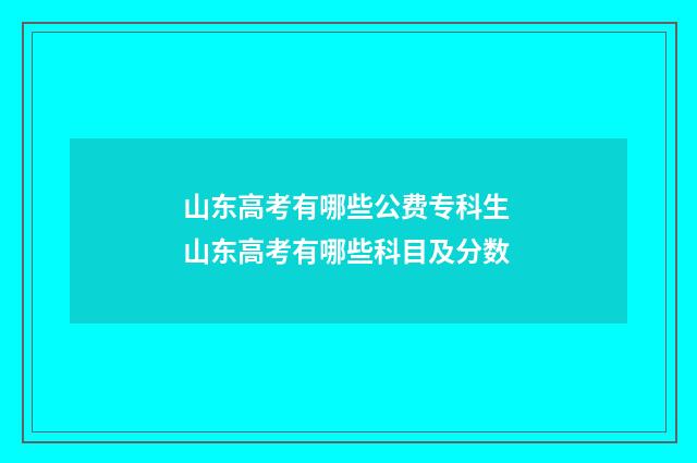 山东高考有哪些公费专科生 山东高考有哪些科目及分数