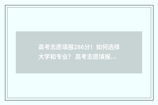高考志愿填报286分！如何选择大学和专业？ 高考志愿填报2823