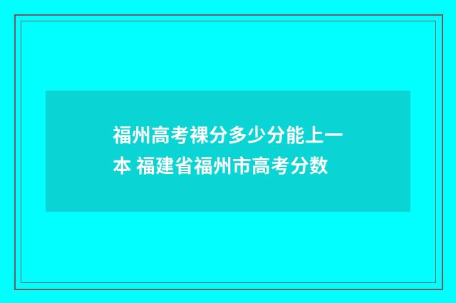 福州高考裸分多少分能上一本 福建省福州市高考分数