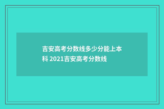 吉安高考分数线多少分能上本科 2021吉安高考分数线