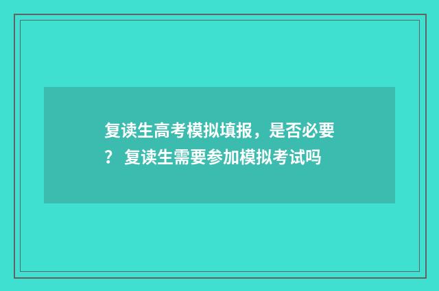 复读生高考模拟填报,是否必要? 复读生需要参加模拟考试吗
