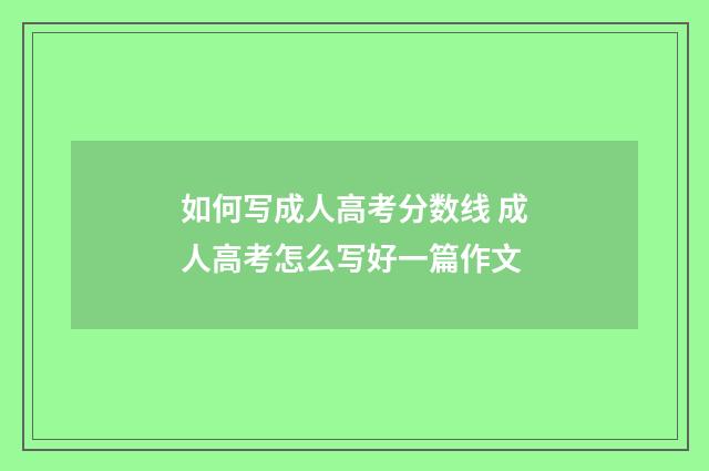 如何写成人高考分数线 成人高考怎么写好一篇作文