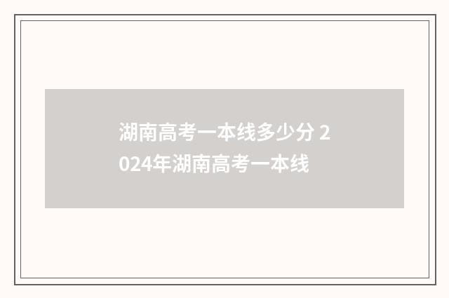 湖南高考一本线多少分 2024年湖南高考一本线