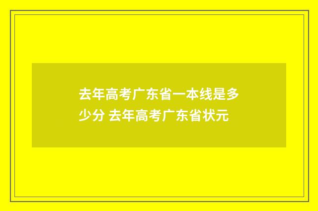 去年高考广东省一本线是多少分 去年高考广东省状元