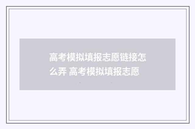 高考模拟填报志愿链接怎么弄 高考模拟填报志愿