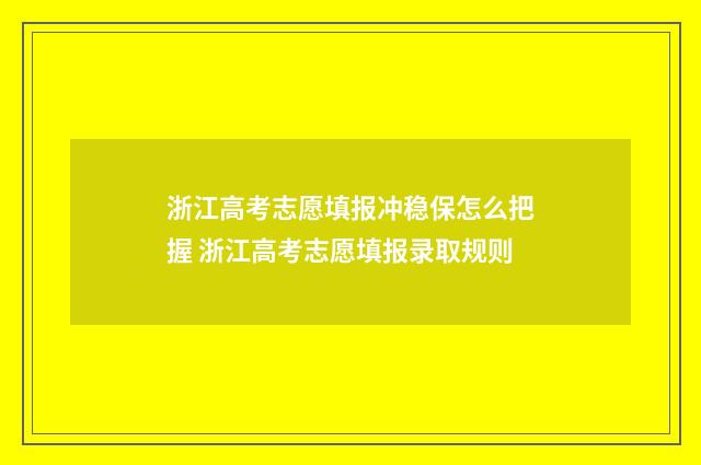 浙江高考志愿填报冲稳保怎么把握 浙江高考志愿填报录取规则