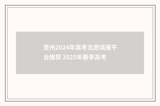 贵州2024年高考志愿填报平台推荐 2025年春季高考