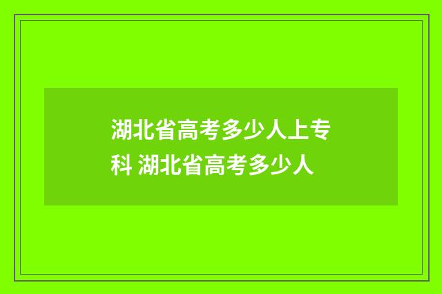 湖北省高考多少人上专科 湖北省高考多少人
