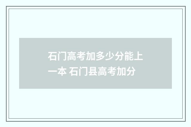 石门高考加多少分能上一本 石门县高考加分