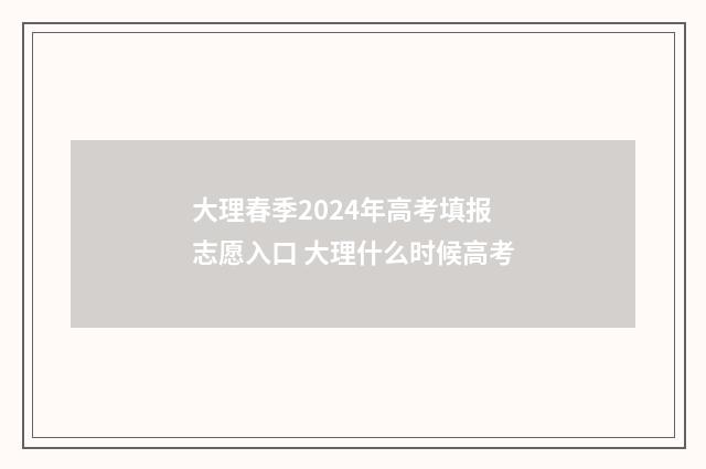 大理春季2024年高考填报志愿入口 大理什么时候高考