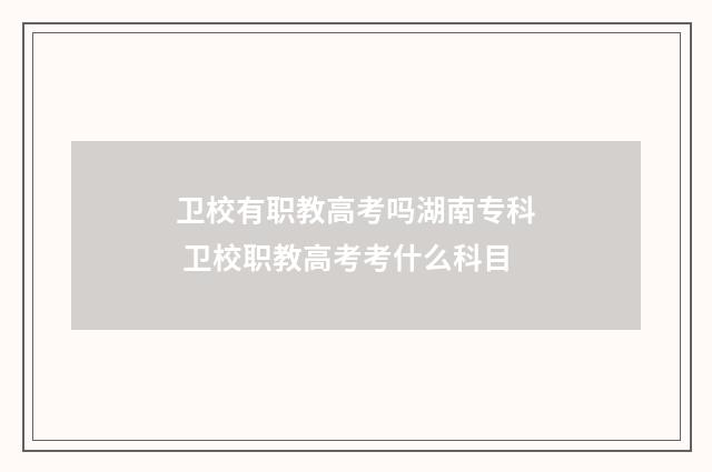 卫校有职教高考吗湖南专科 卫校职教高考考什么科目