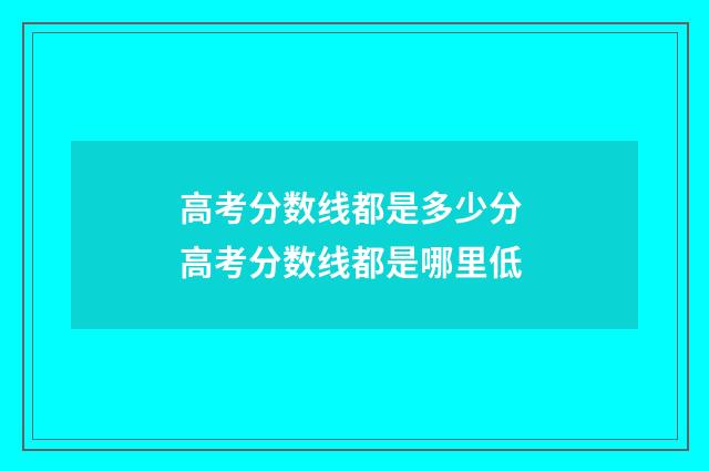 高考分数线都是多少分 高考分数线都是哪里低