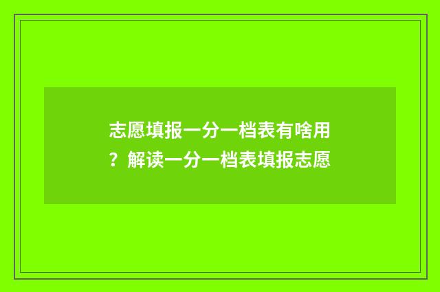 志愿填报一分一档表有啥用？解读一分一档表填报志愿