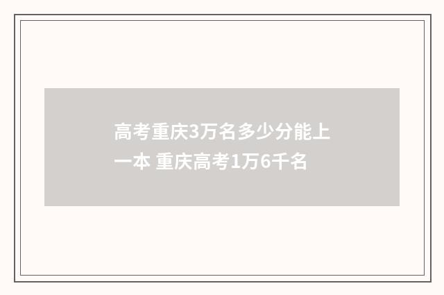 高考重庆3万名多少分能上一本 重庆高考1万6千名