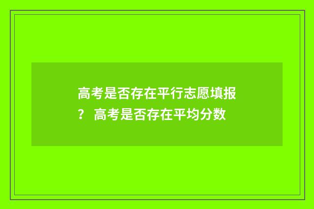 高考是否存在平行志愿填报？ 高考是否存在平均分数