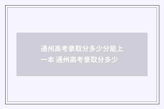 通州高考录取分多少分能上一本 通州高考录取分多少