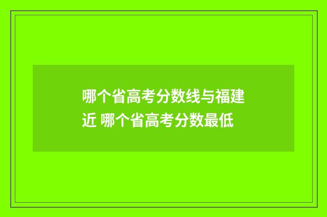 哪个省高考分数线与福建近 哪个省高考分数最低