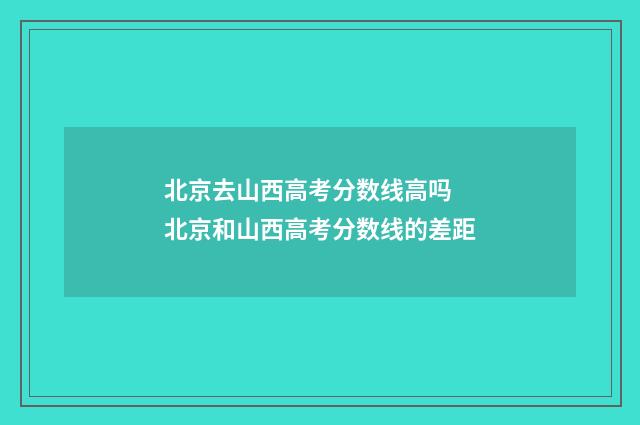 北京去山西高考分数线高吗 北京和山西高考分数线的差距