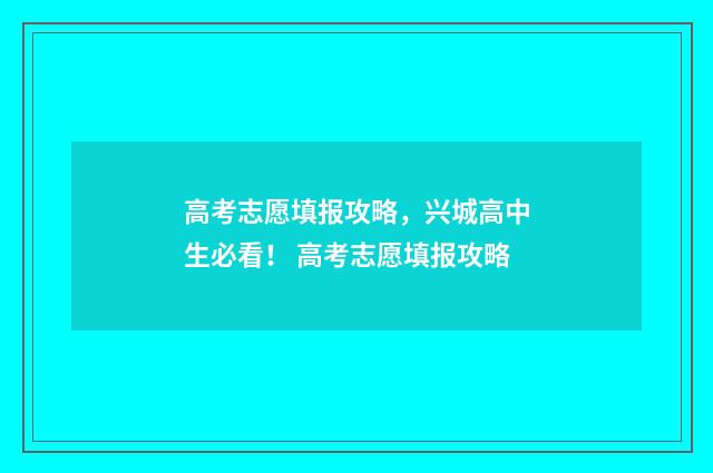 高考志愿填报攻略，兴城高中生必看！ 高考志愿填报攻略