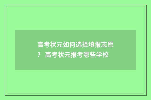 高考状元如何选择填报志愿？ 高考状元报考哪些学校