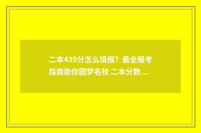 二本439分怎么填报？最全报考指南助你圆梦名校 二本分数线是什么意思