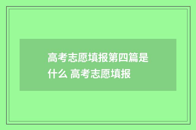 高考志愿填报第四篇是什么 高考志愿填报