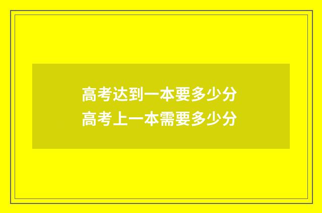 高考达到一本要多少分 高考上一本需要多少分