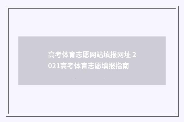 高考体育志愿网站填报网址 2021高考体育志愿填报指南