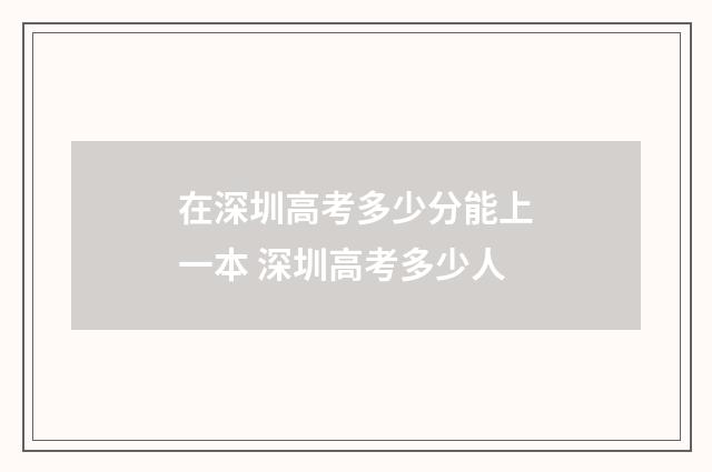 在深圳高考多少分能上一本 深圳高考多少人
