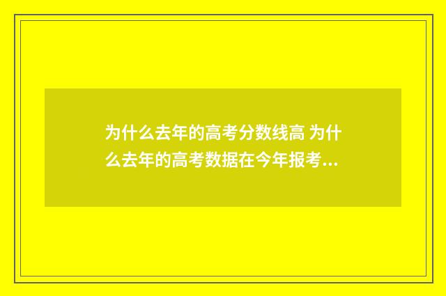 为什么去年的高考分数线高 为什么去年的高考数据在今年报考之前才会出