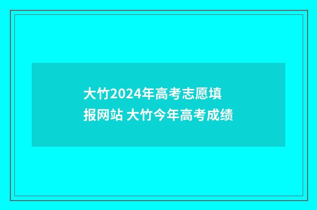 大竹2024年高考志愿填报网站 大竹今年高考成绩