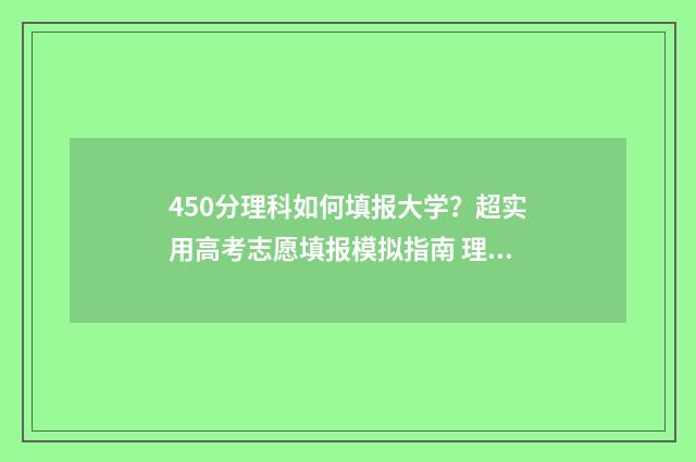 450分理科如何填报大学？超实用高考志愿填报模拟指南 理科450分相当于文科多少分