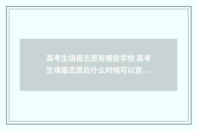 高考生填报志愿有哪些学校 高考生填报志愿后什么时候可以查档案状态