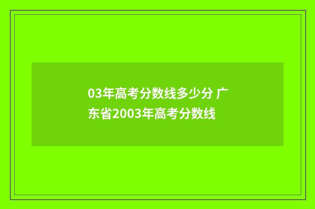 03年高考分数线多少分 广东省2003年高考分数线