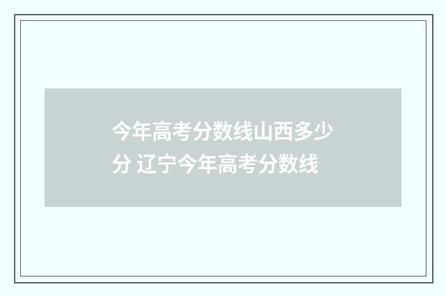 今年高考分数线山西多少分 辽宁今年高考分数线