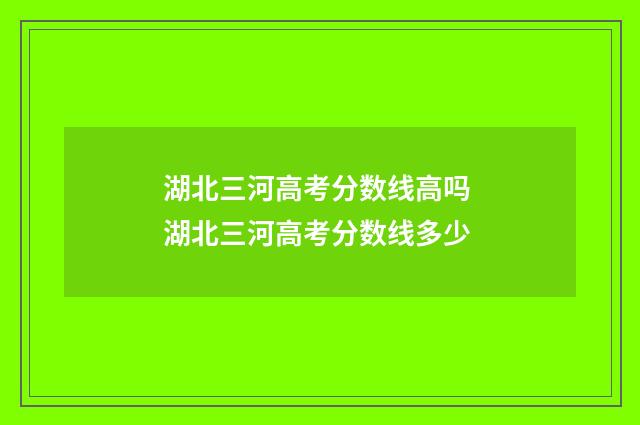 湖北三河高考分数线高吗 湖北三河高考分数线多少