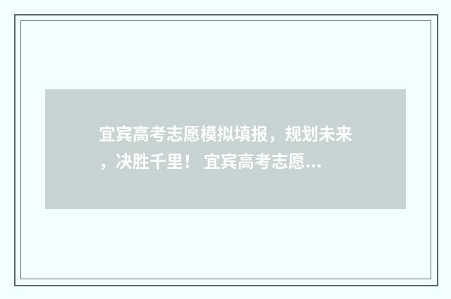 宜宾高考志愿模拟填报，规划未来，决胜千里！ 宜宾高考志愿填报