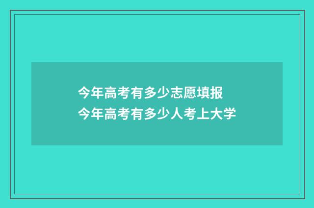 今年高考有多少志愿填报 今年高考有多少人考上大学