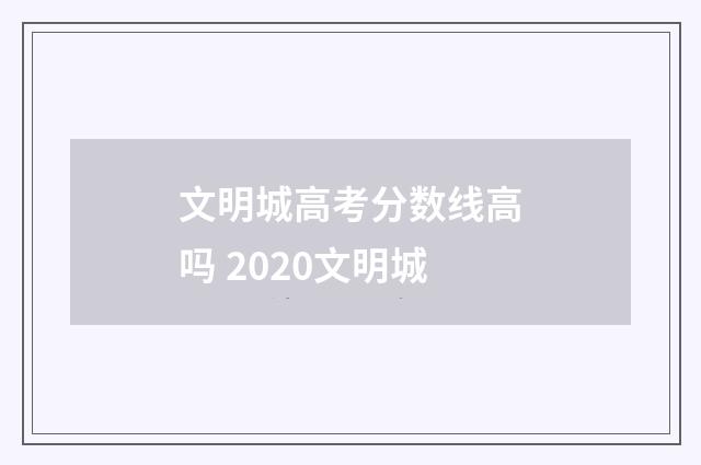 文明城高考分数线高吗 2020文明城