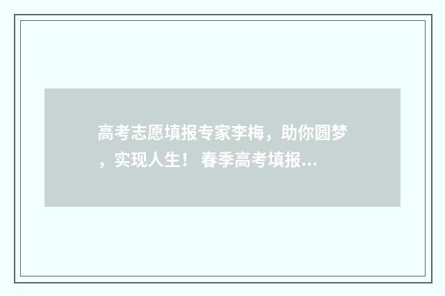 高考志愿填报专家李梅，助你圆梦，实现人生！ 春季高考填报志愿