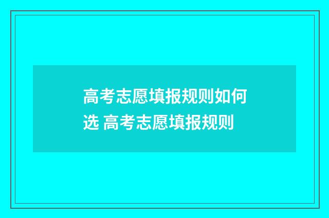 高考志愿填报规则如何选 高考志愿填报规则