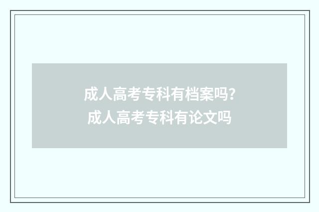 成人高考专科有档案吗？ 成人高考专科有论文吗