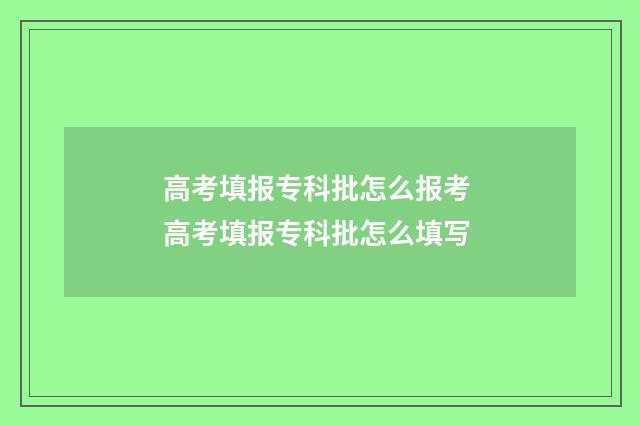 高考填报专科批怎么报考 高考填报专科批怎么填写