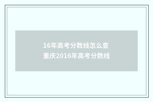 16年高考分数线怎么查 重庆2016年高考分数线