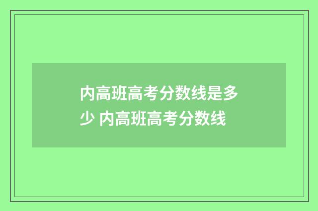 内高班高考分数线是多少 内高班高考分数线