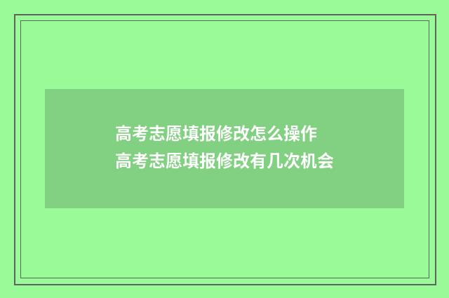 高考志愿填报修改怎么操作 高考志愿填报修改有几次机会